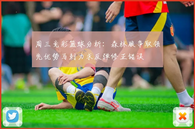 周三竞彩篮球分析：森林狼争取领先优势马刺力求反弹修正错误